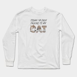 Today I'm only talking to my cat - gray and white tabby cat oil painting word art Long Sleeve T-Shirt